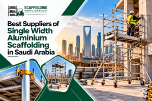 Best Suppliers of Single Width Aluminium Scaffolding in Saudi Arabia